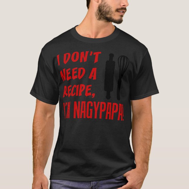 Manar I behöver inte ett recept jag är Nagypapa un T Shirt (Framsida)