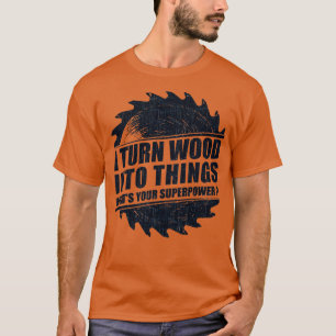 Manar I förvandla trä till Sak Superpower Woodwork T Shirt