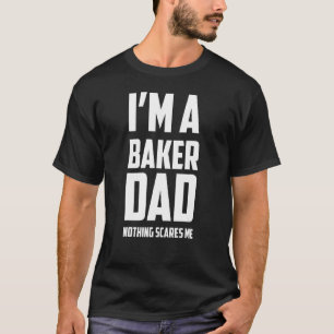 Manar jag är en Baker Pappa. Inget Skrämmer mig at T Shirt