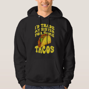 Manar jag skulle byta ut min syster mot Tacos I d Hoodie