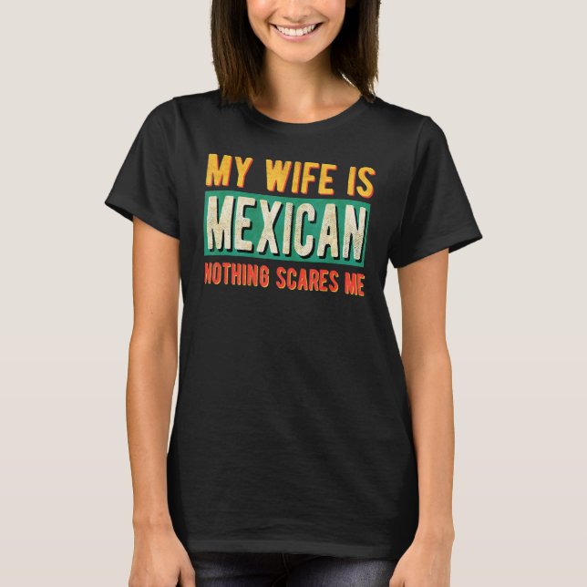 Manar Min fru är mexikansk inget Skrämmer mig T Shirt (Framsida)