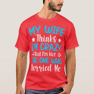 Manar min hustru tror att jag är galen, men inte d t shirt