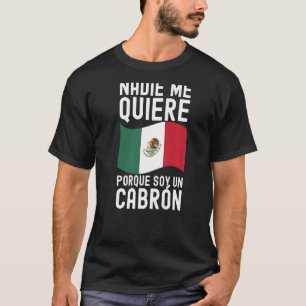 Manar Nadie Me Quiere Porque Soy Un Cabron Mexican T Shirt