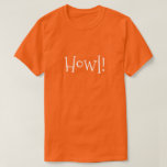 Manar Orange Funny Text Howl! T Shirt<br><div class="desc">Tyst, rolig, vit typografi... ..Howl! Perfekt för en natt ut på stan eller eftermiddagen på parken. Roligt för att fira Halloween-säsongen! Du kan ändra texten stil, storlek och/eller färg på redigeringsmenyn. Flera tillgängliga färger och storlekar. När man bäror Boagies söta design bidrar man till att göra skillnad, eftersom 50 procent...</div>