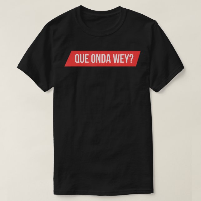 Manar Que Onda Wey T Shirt (Design framsida)