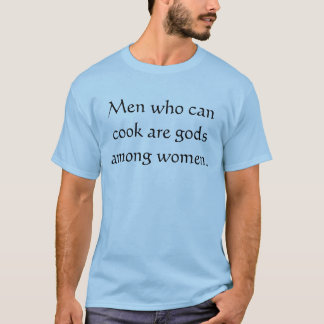 Manar, som kan laga mat, är gudar bland women. t-shirt