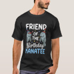 Manatee Sea Animal Friend of the Birthday Manatee T Shirt<br><div class="desc">Manatee Sea Animal Friend of the Birthday Manatee</div>