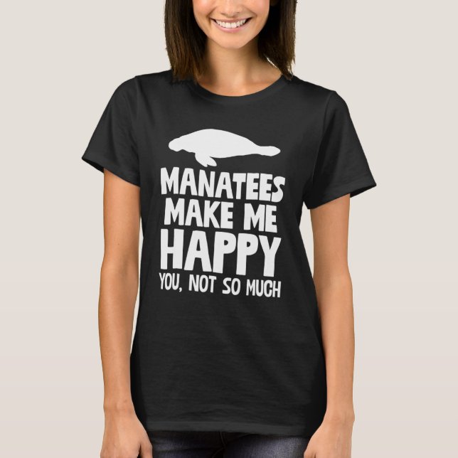 Manatees gör mig inte till Lycklig T Shirt (Framsida)