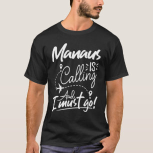 Manaus ringer och jag måste resa till Brasilien T Shirt