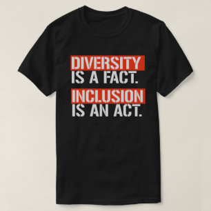 Mångfald är ett faktum. Att inkludera är ett "Act T Shirt