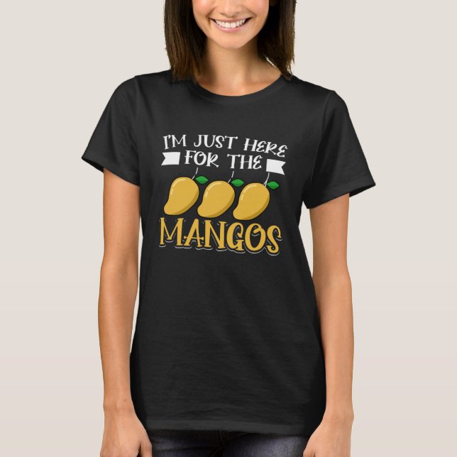 Mango Fruit  I m Just Here For The Mangos T Shirt (Framsida)