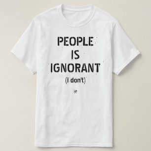 Människor är okunniga (jag håller inte med) t shirt