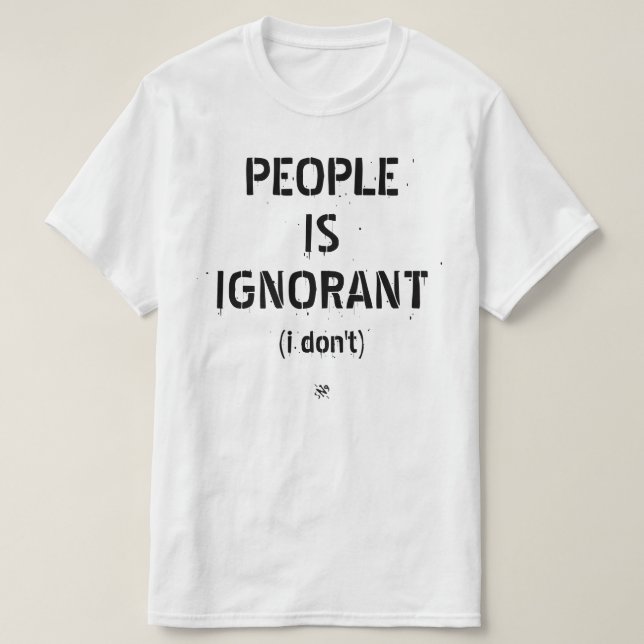 Människor är okunniga (jag håller inte med) t shirt (Design framsida)
