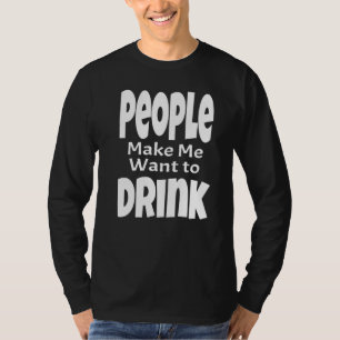 Människor Får Mig Att Vilja Dricka Vuxen Alkohol T Shirt