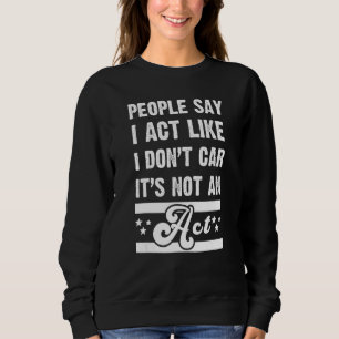 Människor säger att jag beter mig som att jag inte t shirt
