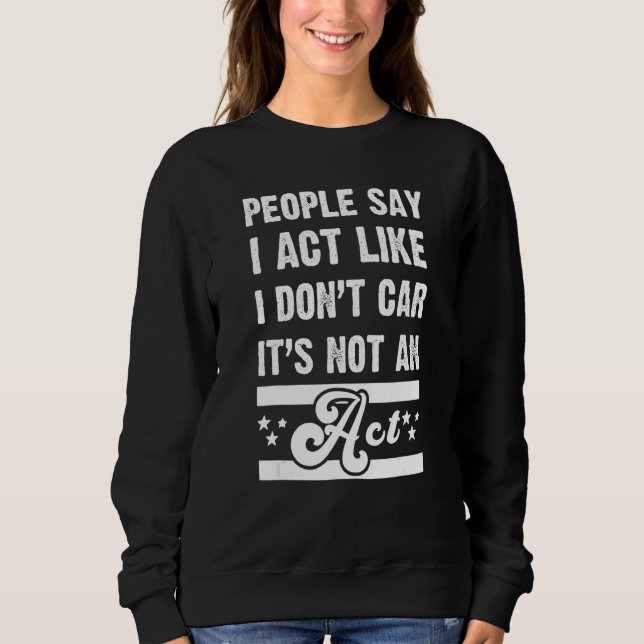 Människor säger att jag beter mig som att jag inte t shirt (Framsida)