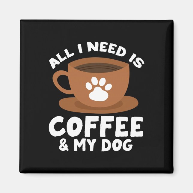 Mäns hund kaffe tass tryck design allt jag behöver magnet (Framsidan)