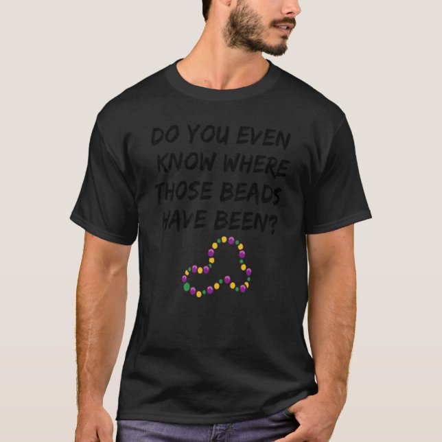 Mardi Gras Do You Even Know Where Those Beads Have T Shirt (Framsida)