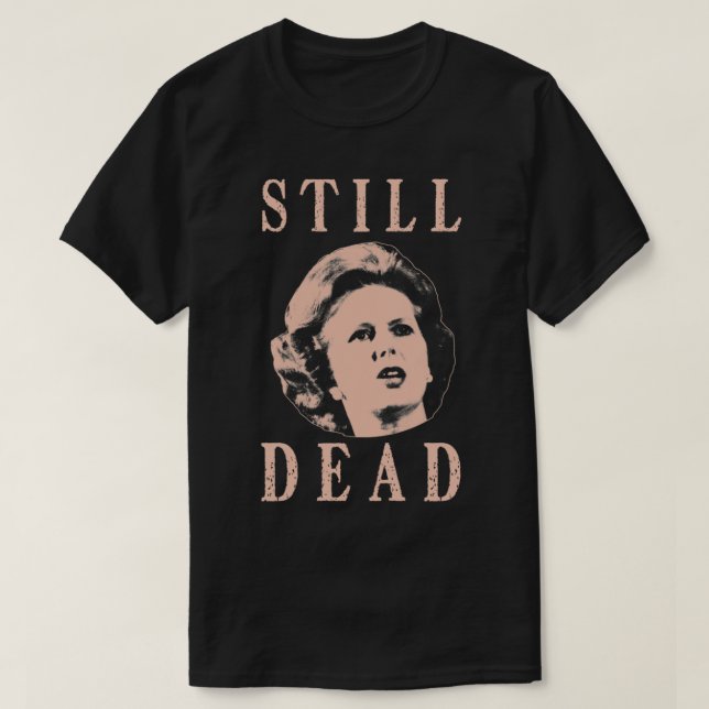 Margret Thatcher är fortfarande död T Shirt (Design framsida)