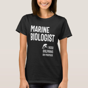 Marine Biolog - I Kiss Dolphins on Porpoise T Shirt