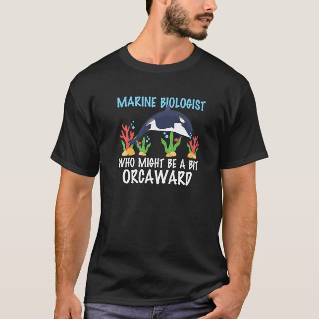 Marine Biologist Might Be Orcaward Orca Ocean Biol T Shirt (Framsida)