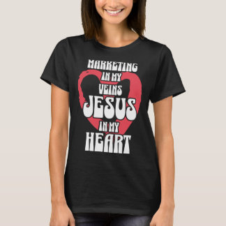 Marketing in My Veins Jesus in My Heart T Shirt