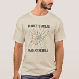 Markets Break, Traders Rebuild – Trading Grit T Shirt