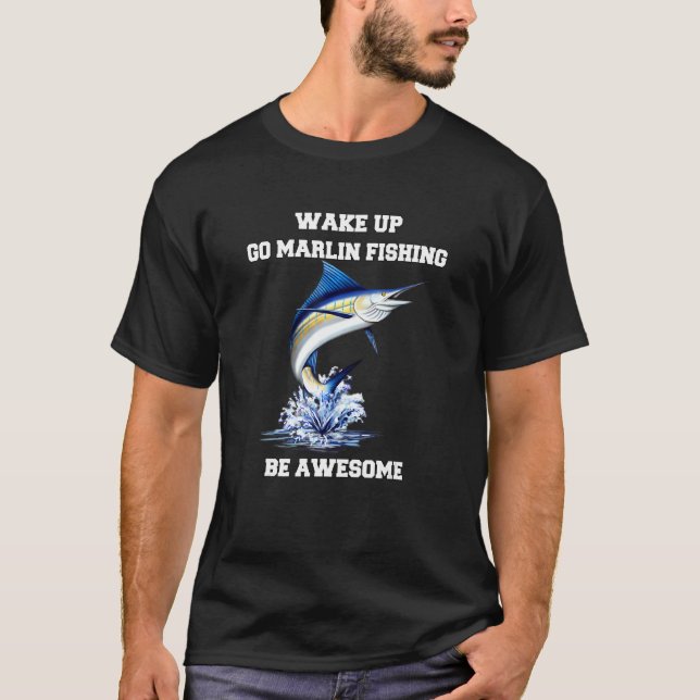 Marlin Fisherman Wake Up Go Marlin Fishare Be Awes T Shirt (Framsida)