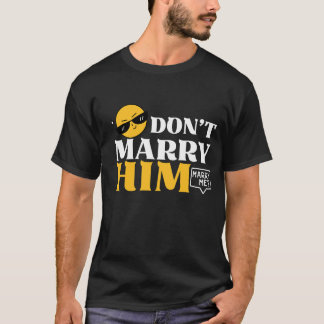 Marry honom inte Marry Me Shirt - Lustigt Frieri t