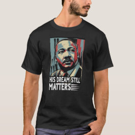 Martin Luther Kung Jr. "Hans Dream still Matters" T Shirt