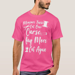Mät två gånger klippt Gång, köp mer klipp igen t Shirt
