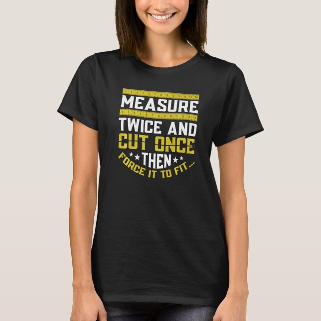 Mät två gånger och skär Gången och tvinga den att  T Shirt (Framsida)