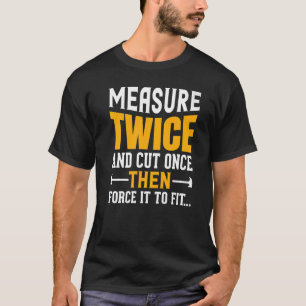 Mät två gånger och skär sedan Gången och tvinga de T Shirt
