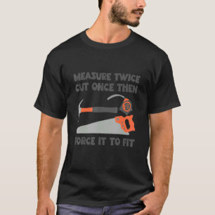 Mät två gånger och skär sedan Gången och tvinga de T Shirt