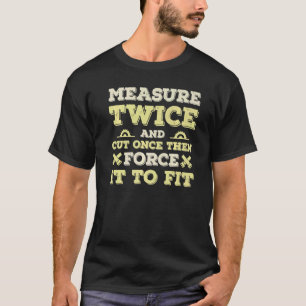 Mät två gånger och skär sedan Gången och tvinga de T Shirt