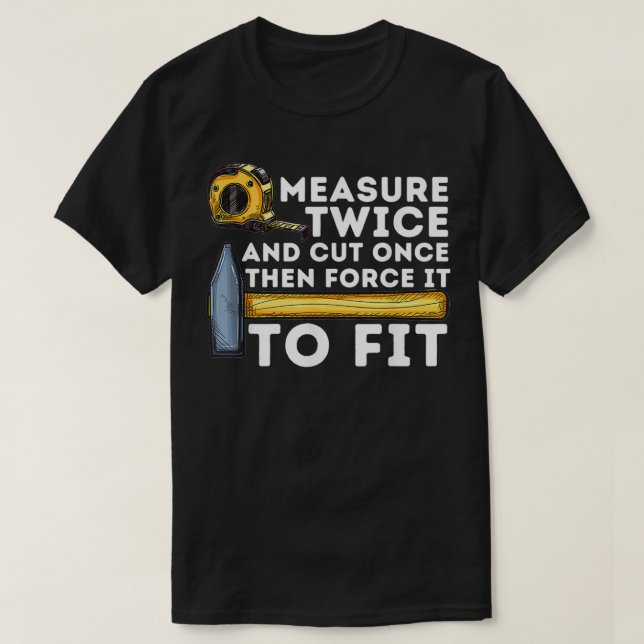 Mät två gånger och skära av Gången på den arbetand T Shirt (Design framsida)