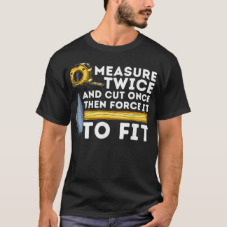 Mät två gånger och skära av Gången på den arbetand T Shirt