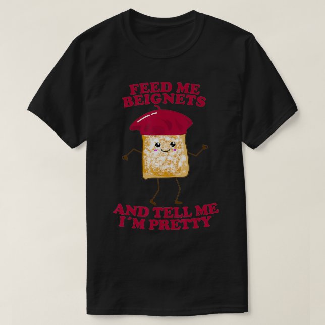 Mata mig Beignets och säg att jag är Söt T Shirt (Design framsida)