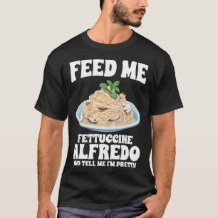 Mata mig Fettuccine Alfredo och säg att jag är Söt T Shirt