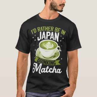 Matcha Green Tea Latte Id Rather Be In Japan Drink T Shirt