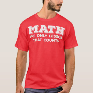 Matematik är den enda lärdom som räknas t shirt