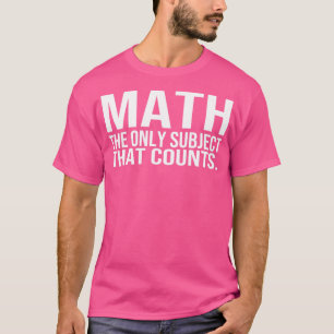 Matematik det enda Subjekt som räknas T Shirt