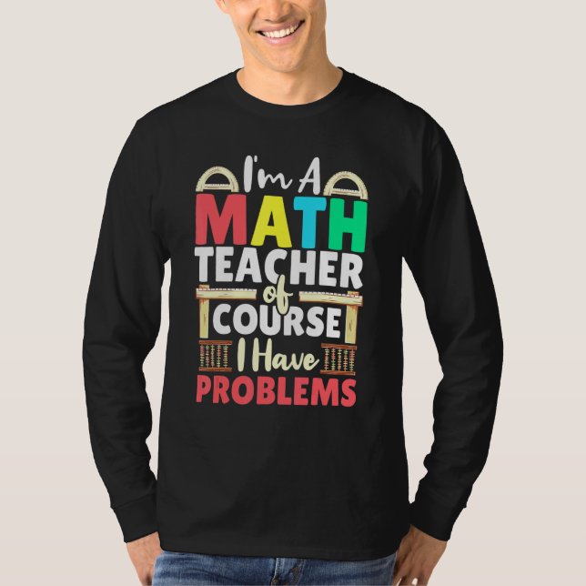 Matematiklärare har naturligtvis problem med matem t shirt (Framsida)