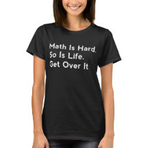 Math är hård. Är så liv. Få över det