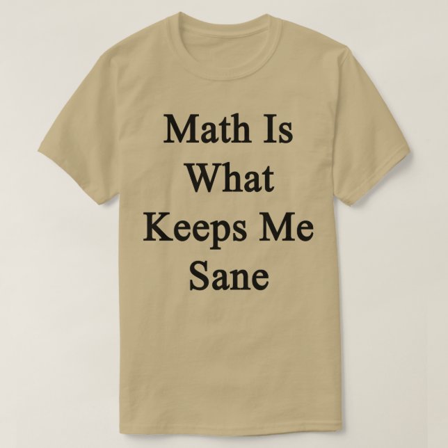 Math är vad jag Behållor Sane T Shirt (Design framsida)