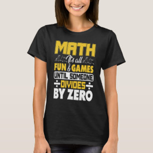 Math det är hela Roligten och spelen tills någon s T Shirt