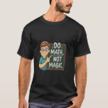 Math inte Magic Math Teacher Mathematics Chalkbo T Shirt<br><div class="desc">Math inte Magic Math Teacher Mathematics Chalkboard</div>