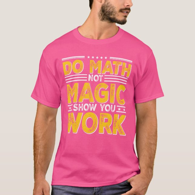 Math inte Magic Show Your Work Backo School frie T Shirt (Framsida)
