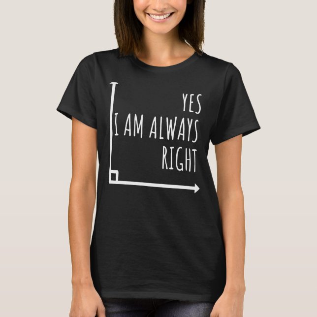 Math Math Teacher Ja, jag är alltid Höger Mathemat T Shirt (Framsida)