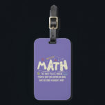 Math Mathematics Math Teacher Gift Bagagebricka<br><div class="desc">Matematisk design med slogan: Math the Only Ställe. Perfekt för en person som gillar matematik och vetenskap.</div>